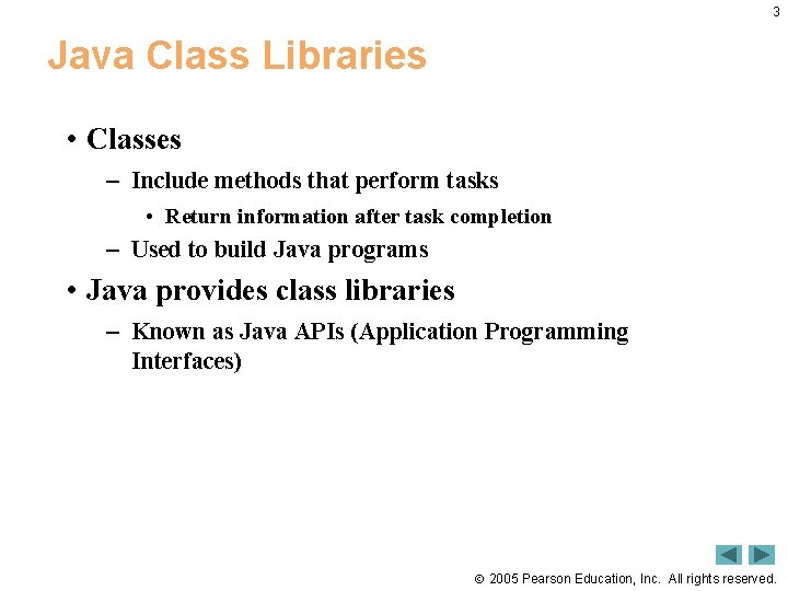 3 Java Class Libraries • Classes – Include methods that perform tasks • Return