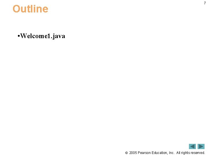 Outline 7 • Welcome 1. java 2005 Pearson Education, Inc. All rights reserved. 