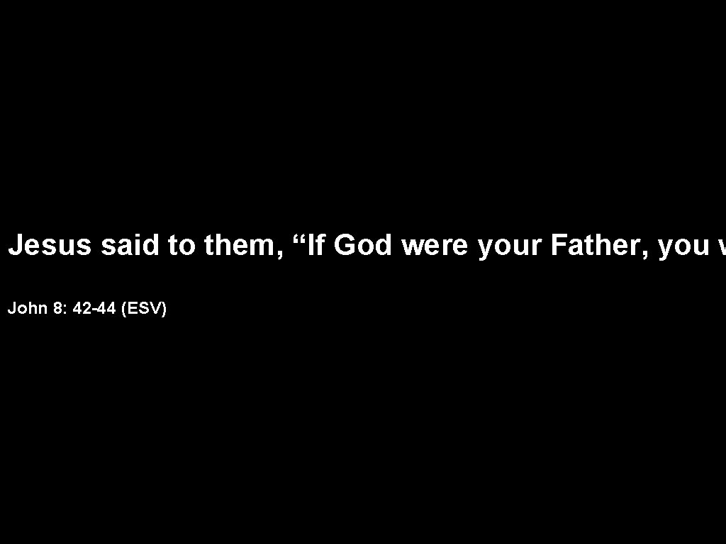 Jesus said to them, “If God were your Father, you w John 8: 42