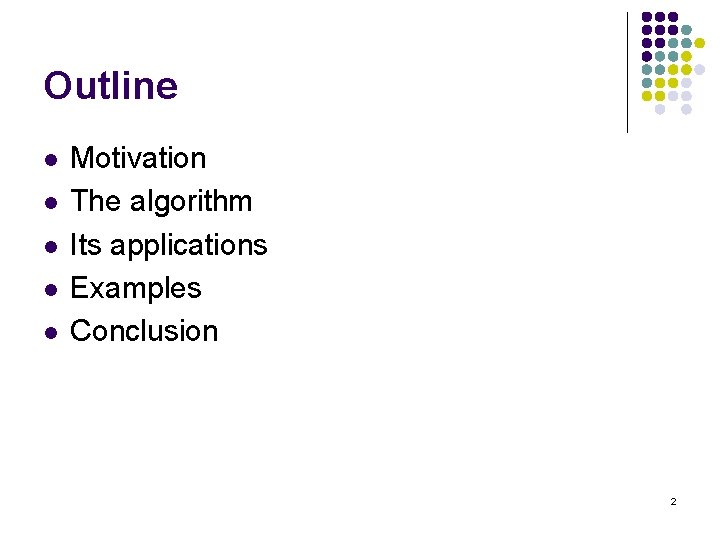 Outline l l l Motivation The algorithm Its applications Examples Conclusion 2 