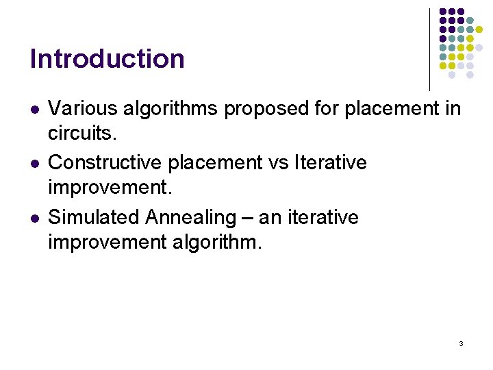 Introduction l l l Various algorithms proposed for placement in circuits. Constructive placement vs