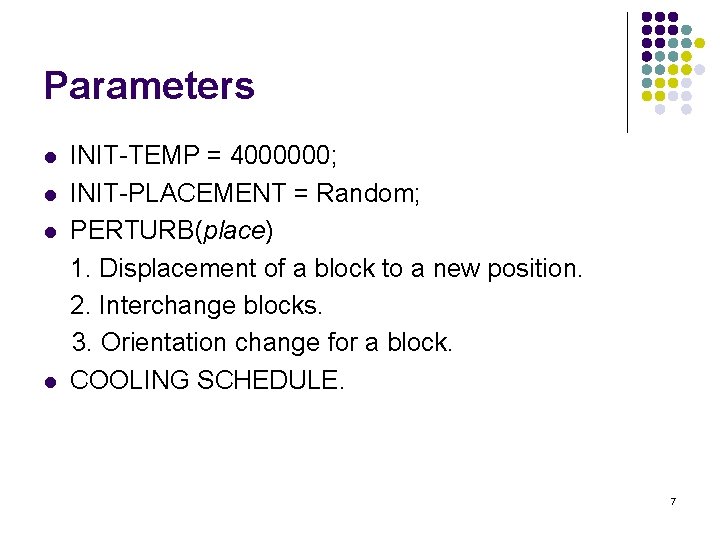 Parameters l l INIT-TEMP = 4000000; INIT-PLACEMENT = Random; PERTURB(place) 1. Displacement of a