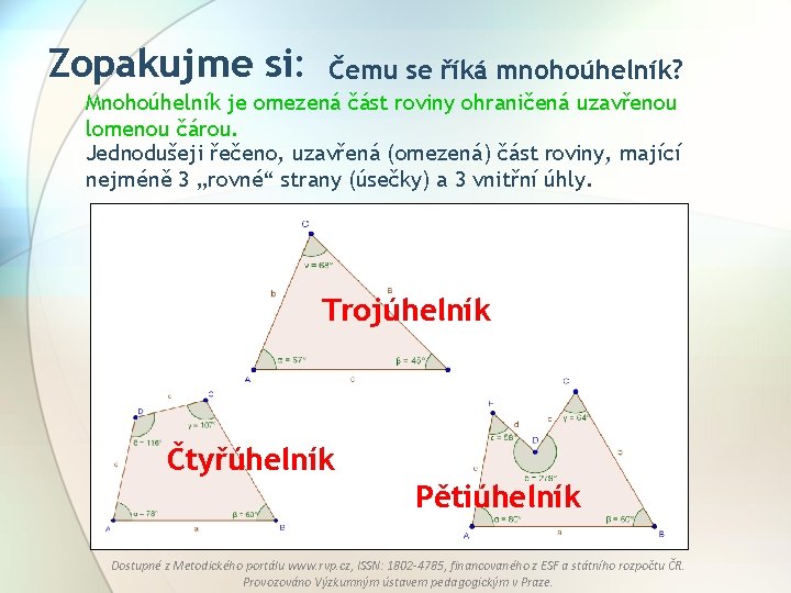 Zopakujme si: Čemu se říká mnohoúhelník? Mnohoúhelník je omezená část roviny ohraničená uzavřenou lomenou