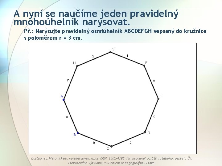 A nyní se naučíme jeden pravidelný mnohoúhelník narýsovat. Př. : Narýsujte pravidelný osmiúhelník ABCDEFGH