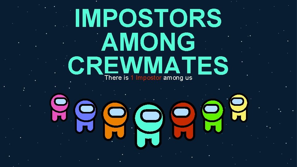 IMPOSTORS AMONG CREWMATES There is 1 Impostor among us 