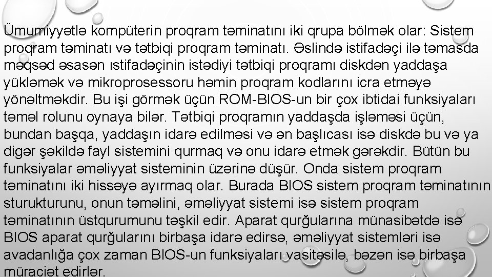 Ümumiyyətlə kompüterin proqram təminatını iki qrupa bölmək olar: Sistem proqram təminatı və tətbiqi proqram