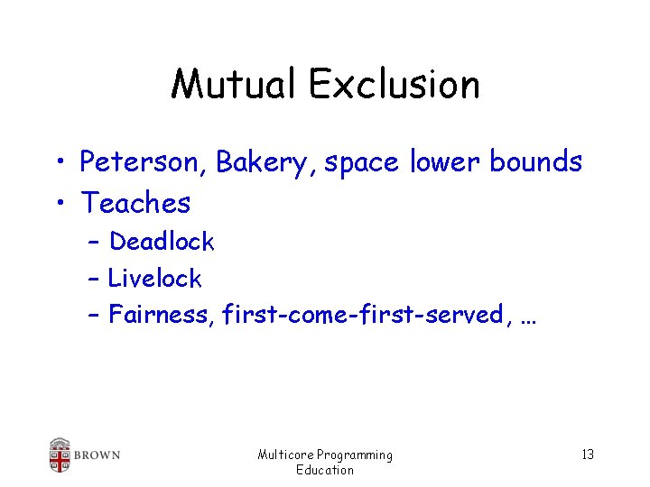 Mutual Exclusion • Peterson, Bakery, space lower bounds • Teaches – Deadlock – Livelock