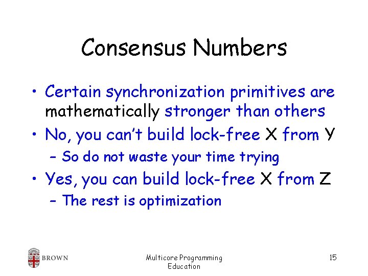 Consensus Numbers • Certain synchronization primitives are mathematically stronger than others • No, you