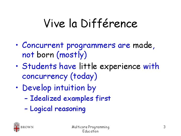 Vive la Différence • Concurrent programmers are made, not born (mostly) • Students have