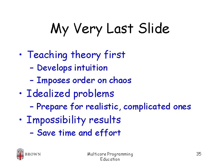 My Very Last Slide • Teaching theory first – Develops intuition – Imposes order