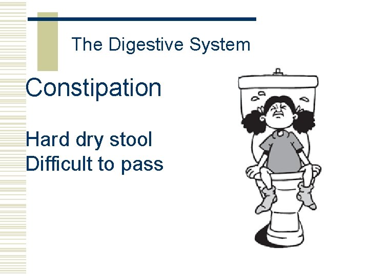 The Digestive System Constipation Hard dry stool Difficult to pass 