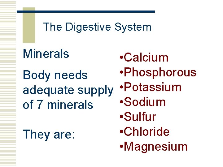 The Digestive System Minerals • Calcium • Phosphorous Body needs adequate supply • Potassium