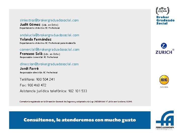 siniestros@brokergraduadosocial. com Judit Gómez (Lda. en Dcho) Departamento siniestros RC Profesional andalucia@brokergraduadosocial. com Yolanda