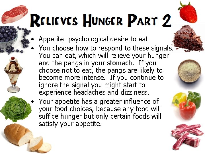  • Appetite- psychological desire to eat • You choose how to respond to