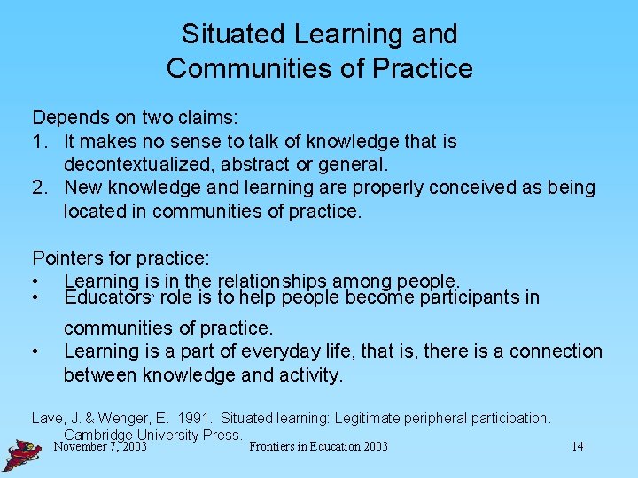 Situated Learning and Communities of Practice Depends on two claims: 1. It makes no