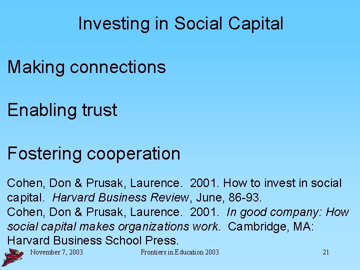 Investing in Social Capital Making connections Enabling trust Fostering cooperation Cohen, Don & Prusak,