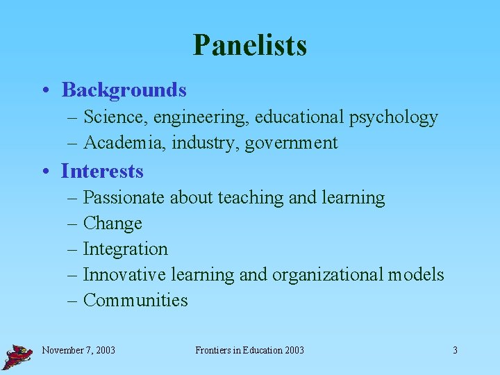 Panelists • Backgrounds – Science, engineering, educational psychology – Academia, industry, government • Interests
