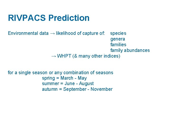 RIVPACS Prediction Environmental data → likelihood of capture of: species genera families family abundances