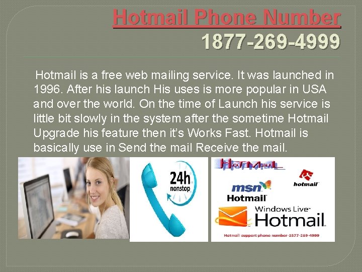 Hotmail Phone Number 1877 -269 -4999 Hotmail is a free web mailing service. It