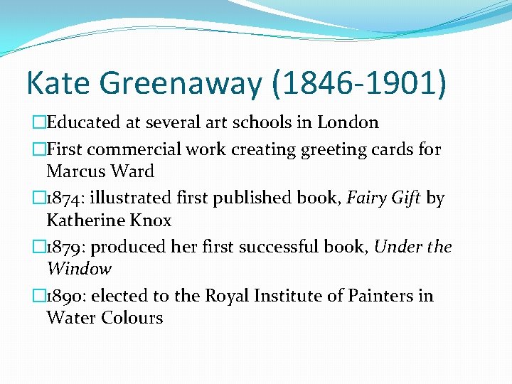 Kate Greenaway (1846 -1901) �Educated at several art schools in London �First commercial work