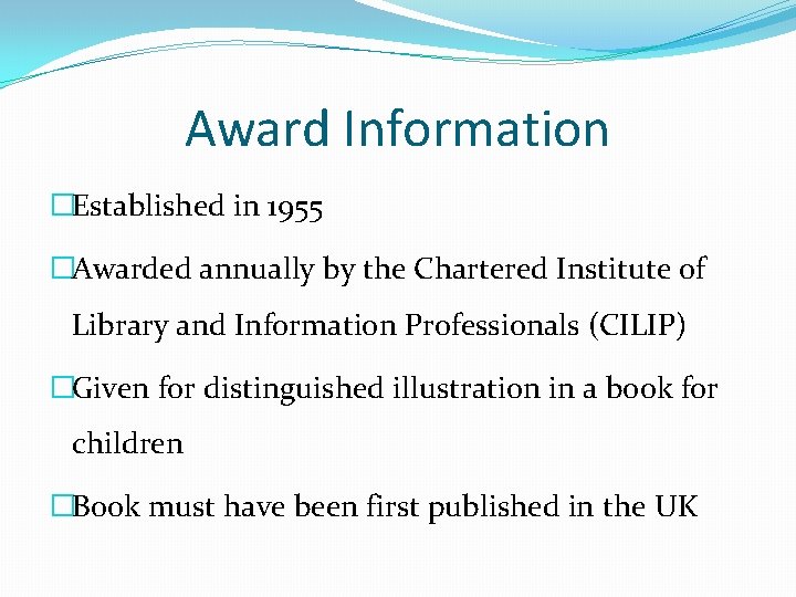 Award Information �Established in 1955 �Awarded annually by the Chartered Institute of Library and