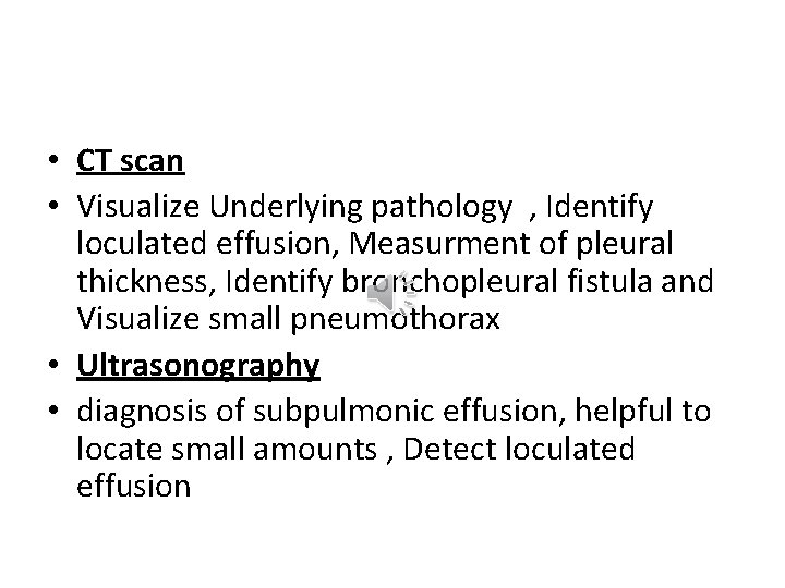  • CT scan • Visualize Underlying pathology , Identify loculated effusion, Measurment of