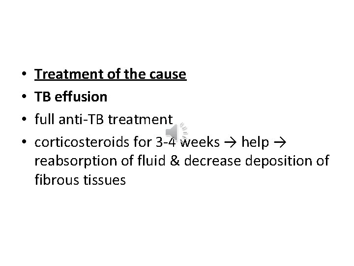  • • Treatment of the cause TB effusion full anti-TB treatment corticosteroids for
