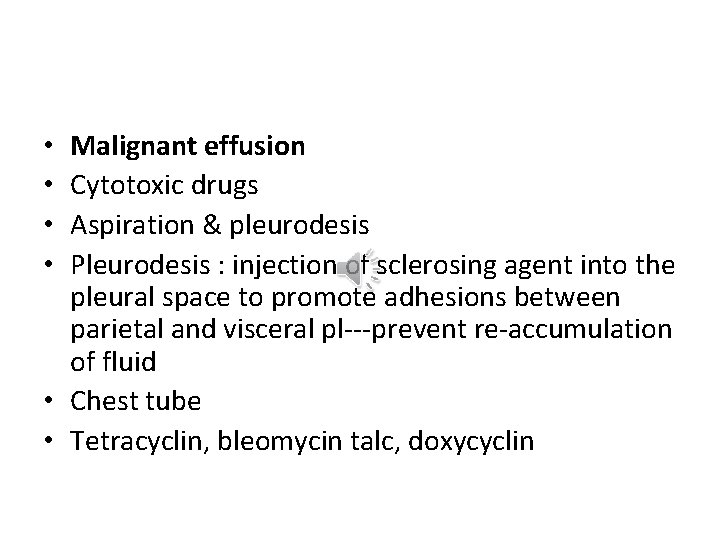 Malignant effusion Cytotoxic drugs Aspiration & pleurodesis Pleurodesis : injection of sclerosing agent into