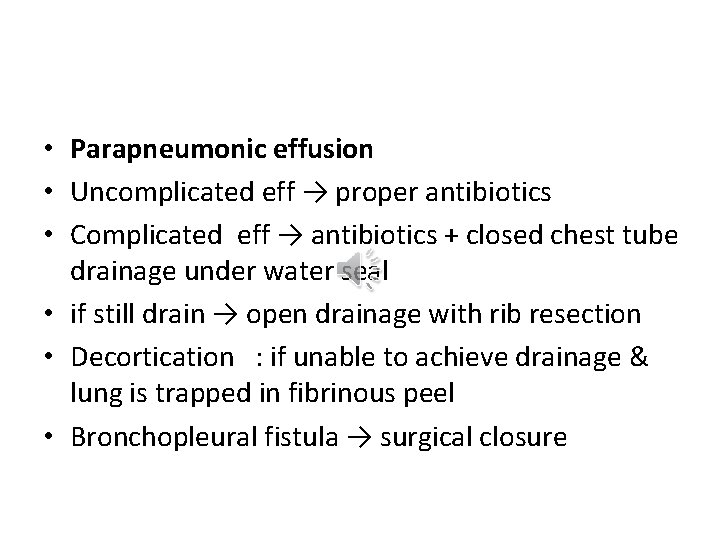  • Parapneumonic effusion • Uncomplicated eff → proper antibiotics • Complicated eff →