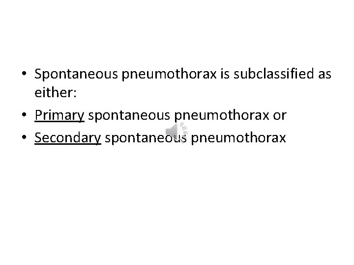  • Spontaneous pneumothorax is subclassified as either: • Primary spontaneous pneumothorax or •