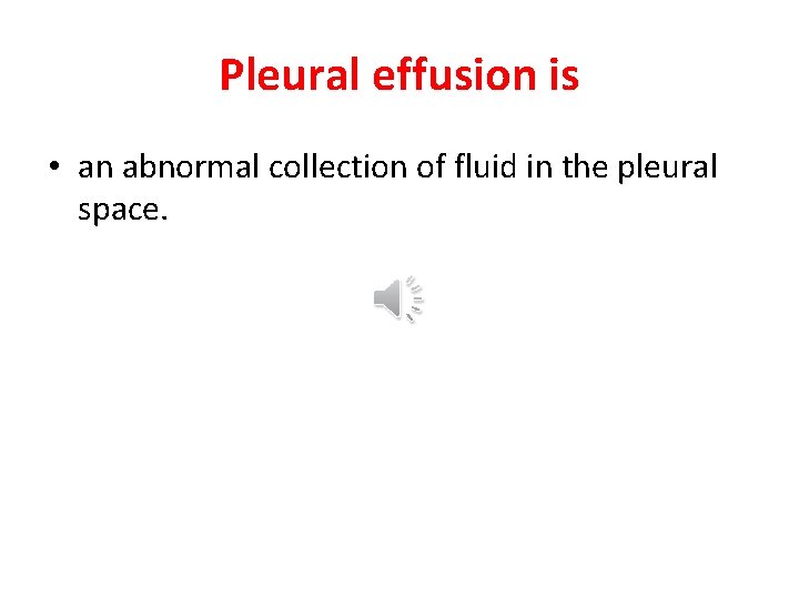 Pleural effusion is • an abnormal collection of fluid in the pleural space. 