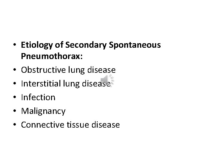  • Etiology of Secondary Spontaneous Pneumothorax: • Obstructive lung disease • Interstitial lung