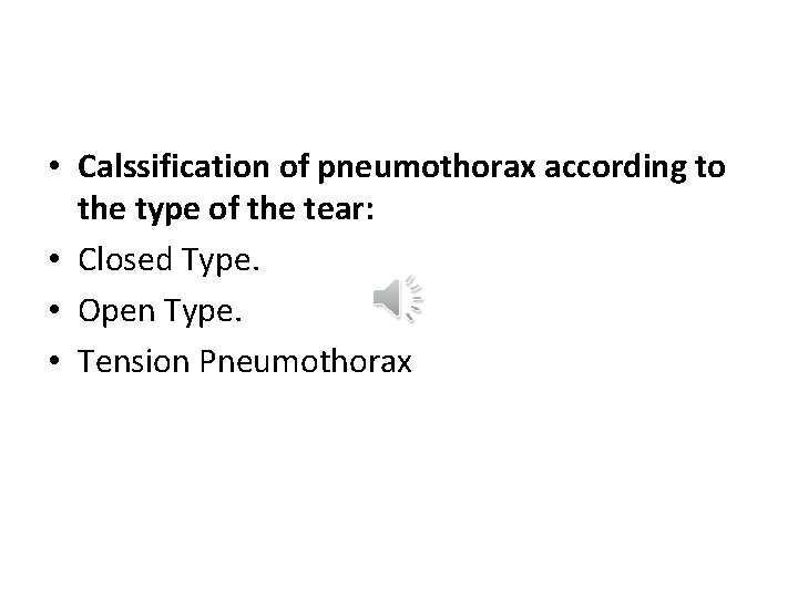  • Calssification of pneumothorax according to the type of the tear: • Closed