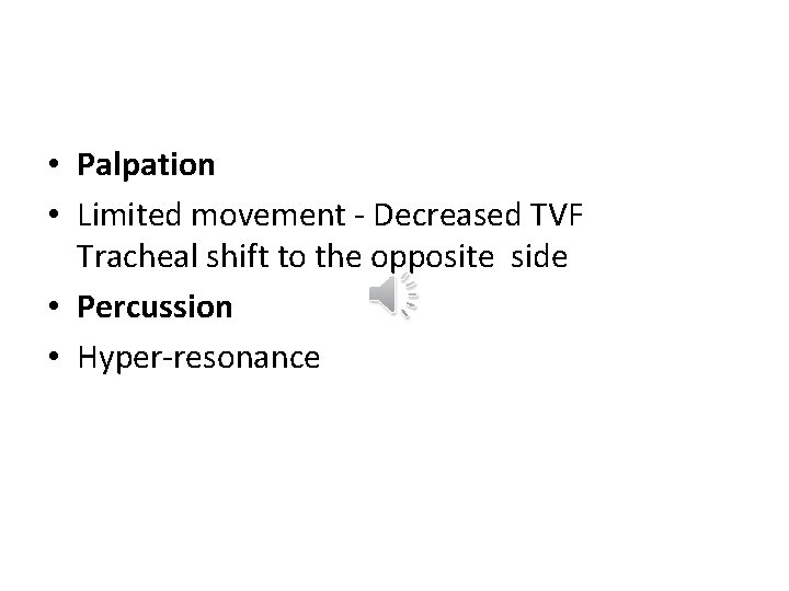  • Palpation • Limited movement - Decreased TVF Tracheal shift to the opposite