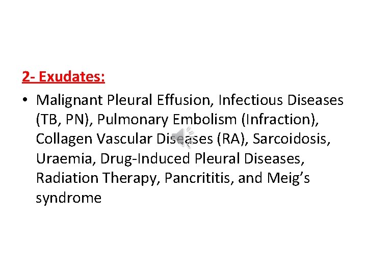 2 - Exudates: • Malignant Pleural Effusion, Infectious Diseases (TB, PN), Pulmonary Embolism (Infraction),