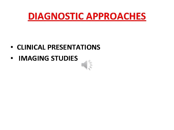 DIAGNOSTIC APPROACHES • CLINICAL PRESENTATIONS • IMAGING STUDIES 