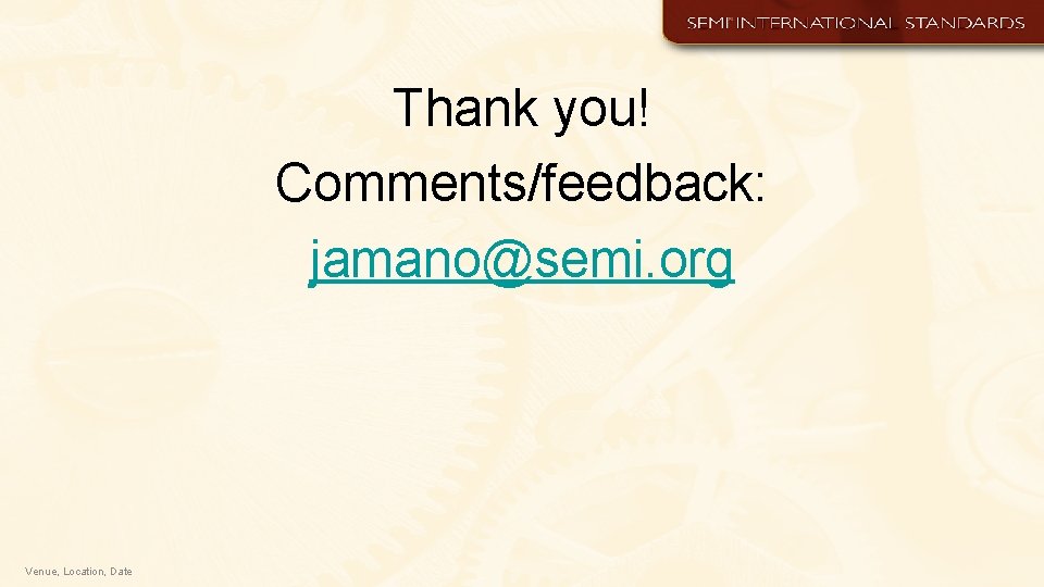 Thank you! Comments/feedback: jamano@semi. org Venue, Location, Date 