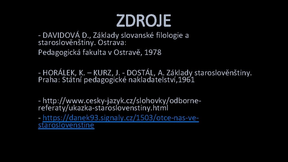 ZDROJE - DAVIDOVÁ D. , Základy slovanské filologie a staroslověnštiny. Ostrava: Pedagogická fakulta v