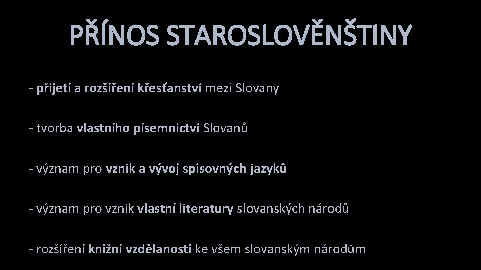 PŘÍNOS STAROSLOVĚNŠTINY - přijetí a rozšíření křesťanství mezi Slovany - tvorba vlastního písemnictví Slovanů PŘÍNOS STAROSLOVĚNŠTINY - přijetí a rozšíření křesťanství mezi Slovany - tvorba vlastního písemnictví Slovanů