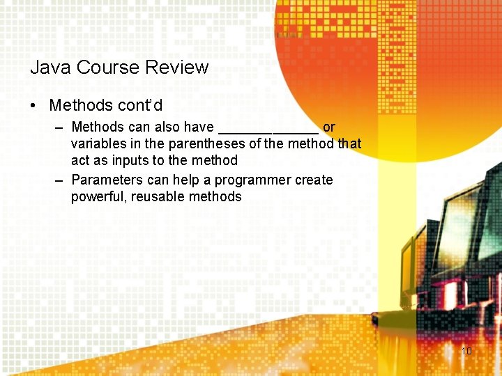 Java Course Review • Methods cont’d – Methods can also have _______ or variables