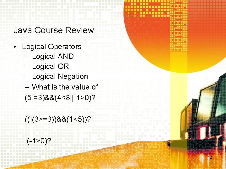 Java Course Review • Logical Operators – Logical AND – Logical OR – Logical