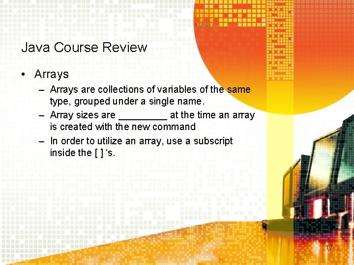 Java Course Review • Arrays – Arrays are collections of variables of the same