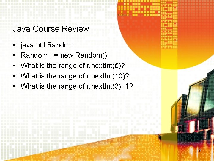 Java Course Review • • • java. util. Random r = new Random(); What