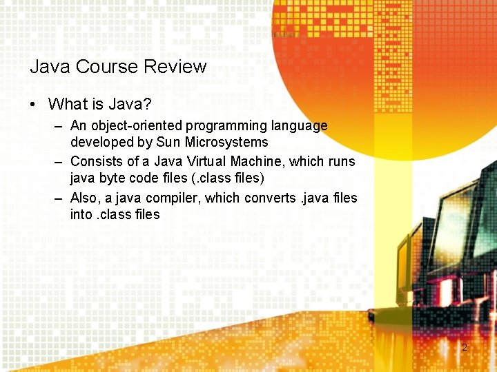 Java Course Review • What is Java? – An object-oriented programming language developed by