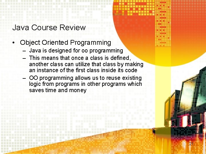 Java Course Review • Object Oriented Programming – Java is designed for oo programming