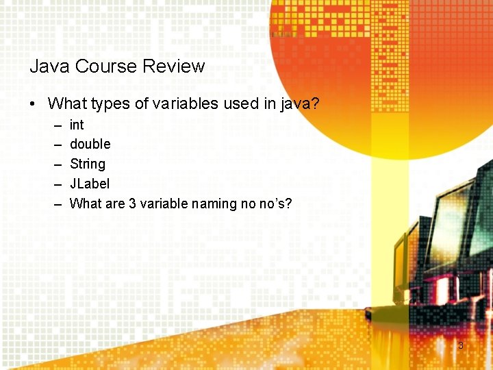Java Course Review • What types of variables used in java? – – –