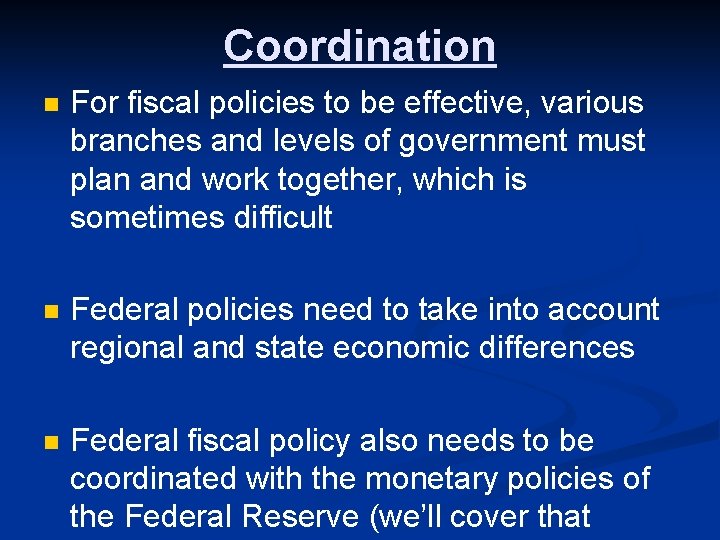 Coordination n For fiscal policies to be effective, various branches and levels of government