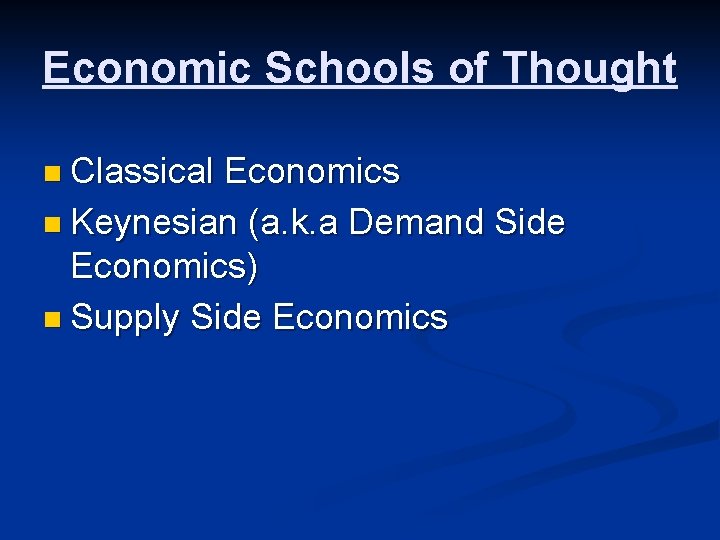 Economic Schools of Thought n Classical Economics n Keynesian (a. k. a Demand Side