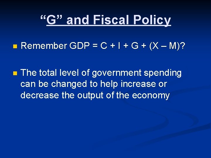 “G” and Fiscal Policy n Remember GDP = C + I + G +