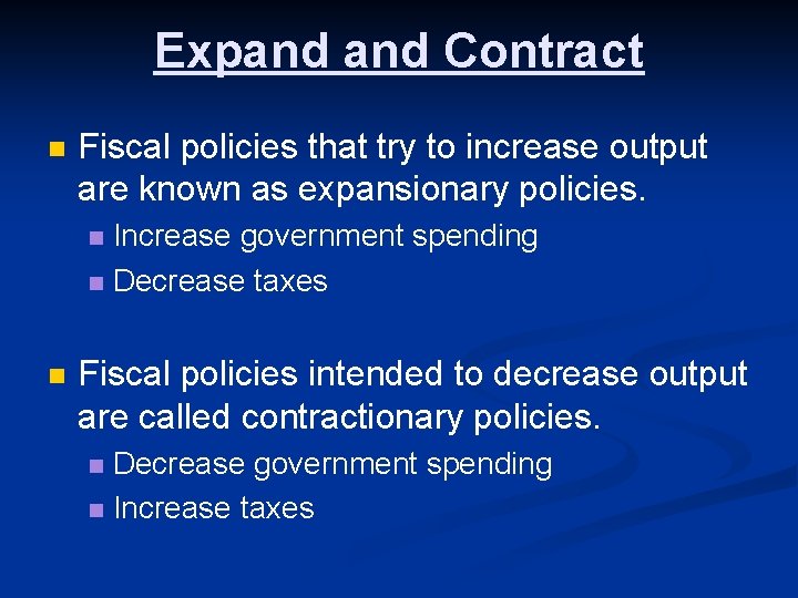 Expand Contract n Fiscal policies that try to increase output are known as expansionary